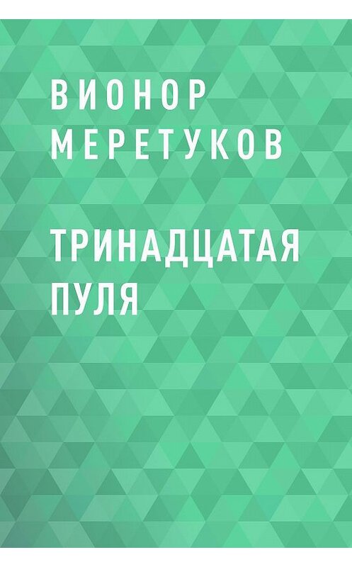 Обложка книги «Тринадцатая пуля» автора Вионора Меретукова.