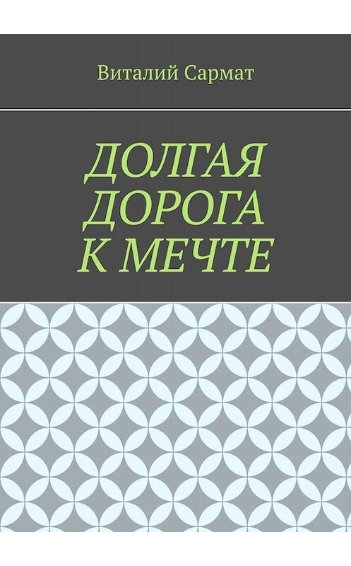 Обложка книги «Долгая дорога к мечте» автора Виталия Сармата. ISBN 9785005045690.