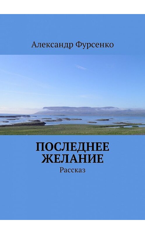 Обложка книги «Последнее желание. Рассказ» автора Александр Фурсенко. ISBN 9785448581069.