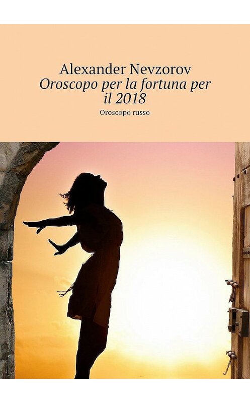 Обложка книги «Oroscopo per la fortuna per il 2018. Oroscopo russo» автора Александра Невзорова. ISBN 9785448569753.