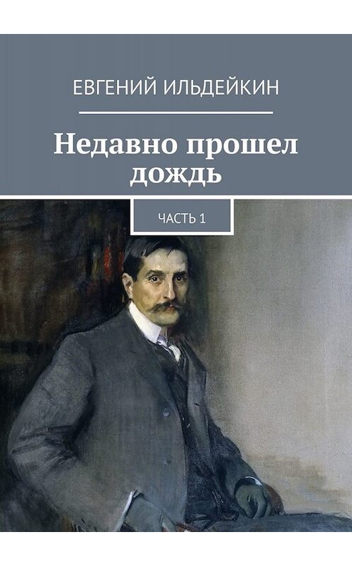 Обложка книги «Недавно прошел дождь. Часть 1» автора Евгеного Ильдейкина. ISBN 9785449611567.