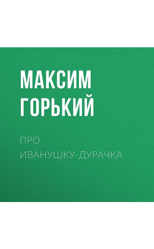 Обложка аудиокниги «Про Иванушку-дурачка» автора Максима Горькия.