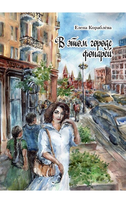 Обложка книги «В этом городе фонарей» автора Елены Кораблёвы издание 2020 года. ISBN 9785001711063.