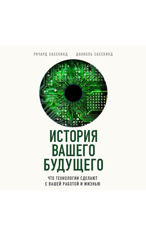 Обложка аудиокниги «История вашего будущего. Что технологии сделают с вашей работой и жизнью» автора .