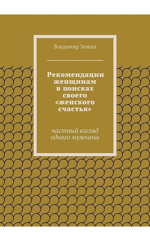 Обложка книги «Рекомендации женщинам в поисках своего «женского счастья»» автора Владимир Земши. ISBN 9785447415341.