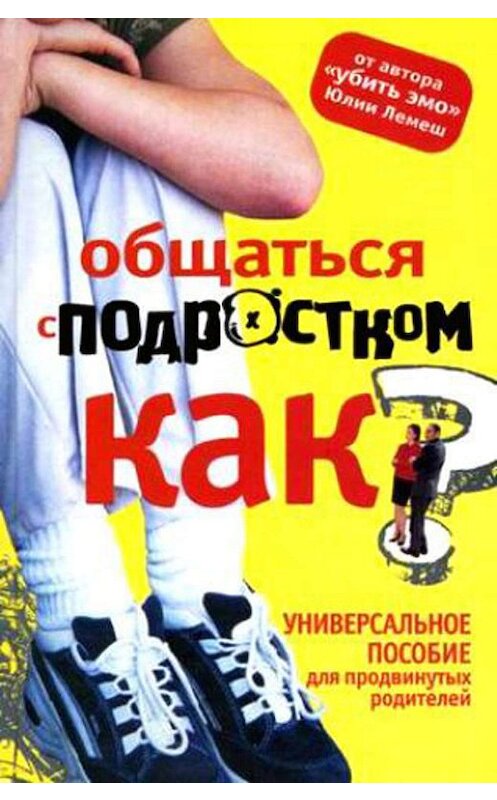 Обложка книги «Общаться с подростком. Как?» автора Юли Лемеша издание 2010 года. ISBN 9785170696826.