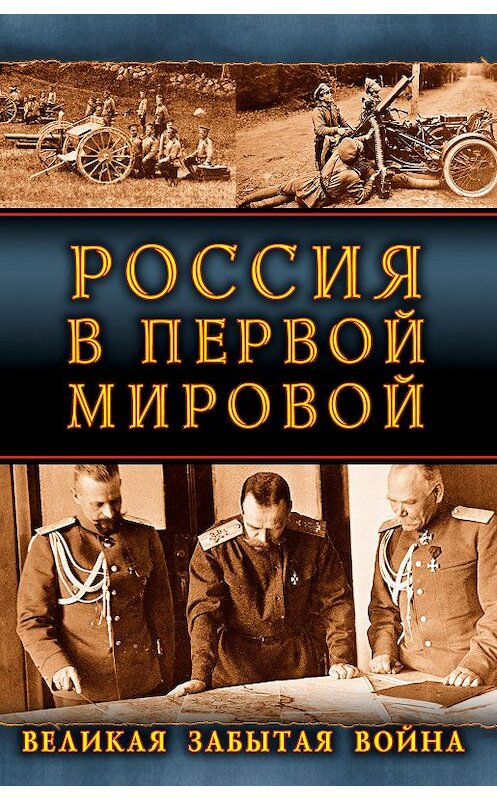 Обложка книги «Россия в Первой Мировой. Великая забытая война» автора Сборника издание 2014 года. ISBN 9785690686247.