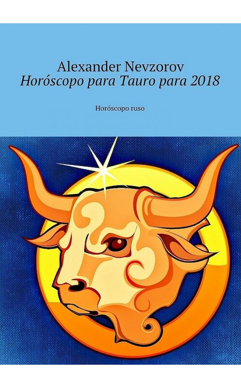 Обложка книги «Horóscopo para Tauro para 2018. Horóscopo ruso» автора Александра Невзорова. ISBN 9785448574108.