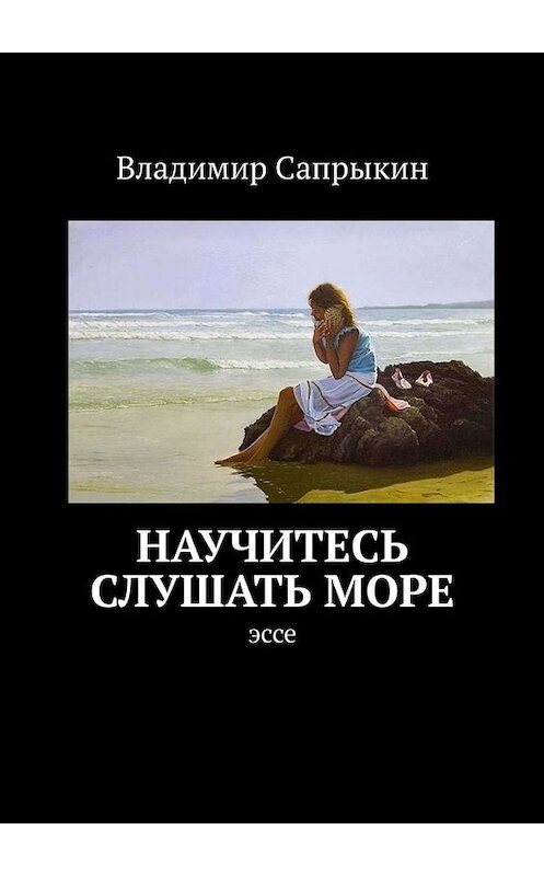 Обложка книги «Научитесь слушать море. Эссе» автора Владимира Сапрыкина. ISBN 9785005084743.