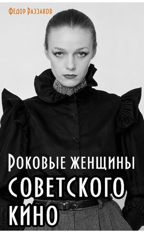 Обложка книги «Роковые женщины советского кино» автора Федора Раззакова издание 2013 года. ISBN 9785699638314.