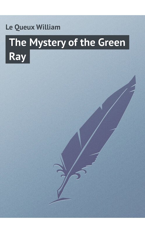 Обложка книги «The Mystery of the Green Ray» автора William Le Queux.