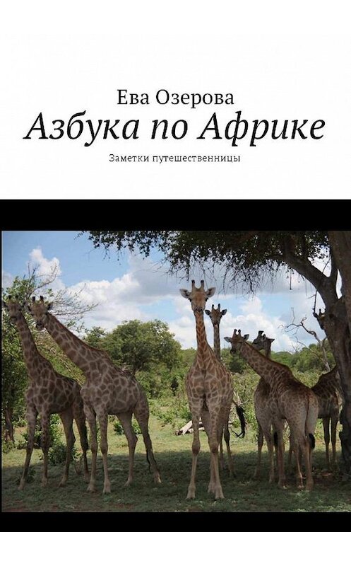 Обложка книги «Азбука по Африке. Заметки путешественницы» автора Евой Озеровы. ISBN 9785449028419.