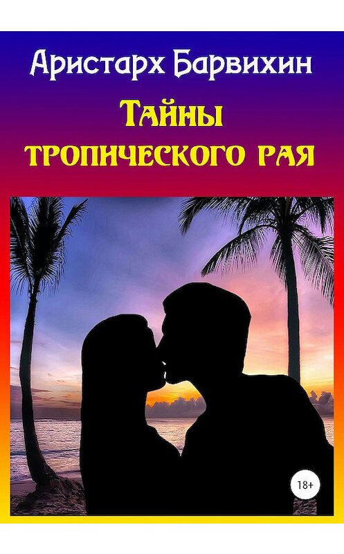 Обложка книги «Тайны тропического рая» автора Аристарха Барвихина издание 2020 года.