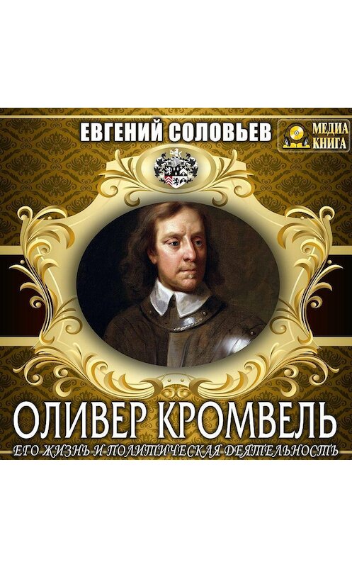 Обложка аудиокниги «Оливер Кромвель. Его жизнь и политическая деятельность» автора Евгеного Соловьева.