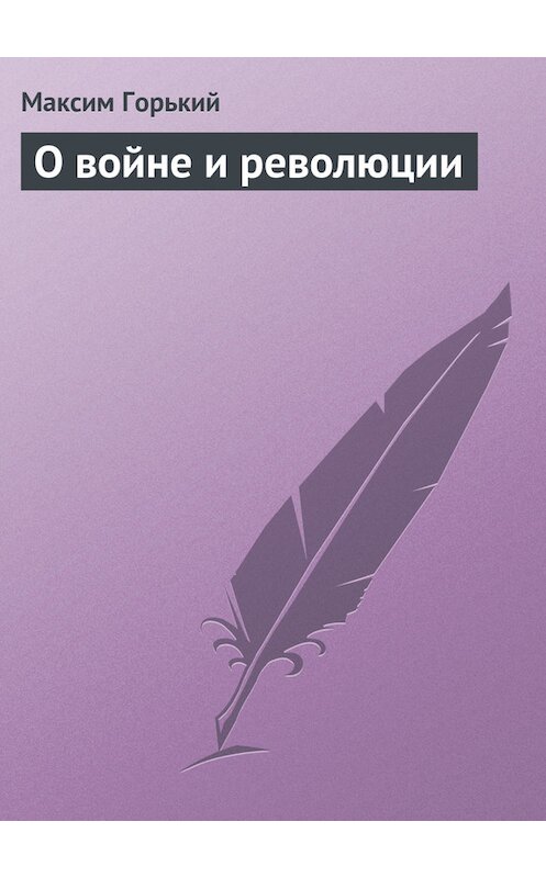 Обложка книги «О войне и революции» автора Максима Горькия.