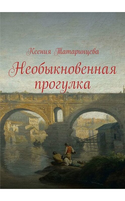 Обложка книги «Необыкновенная прогулка» автора Ксении Татаринцевы. ISBN 9785447417017.