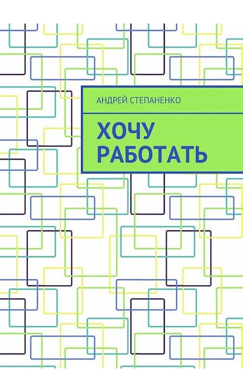 Обложка книги «Хочу работать» автора Андрей Степаненко. ISBN 9785448351860.