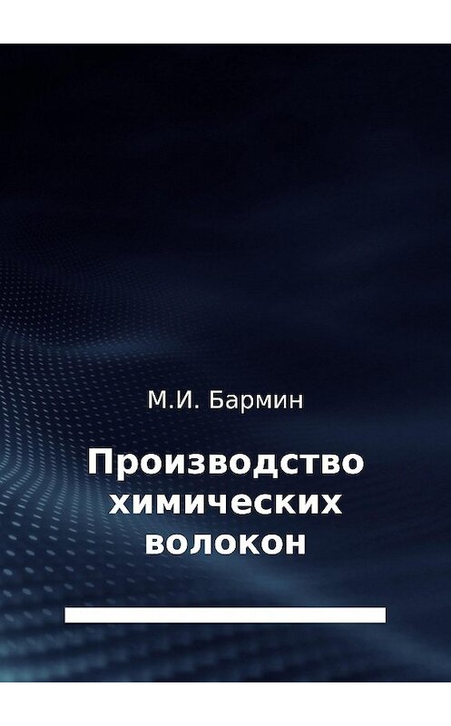 Обложка книги «Производство химических волокон» автора Михаила Бармина издание 2017 года.