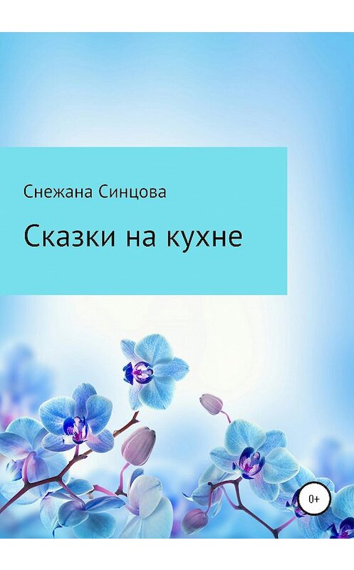 Обложка книги «Сказки на кухне» автора Снежаны Синцовы издание 2020 года.