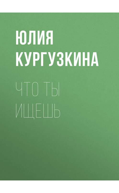 Обложка книги «Что ты ищешь» автора Юлии Кургузкины. ISBN 9785447419585.