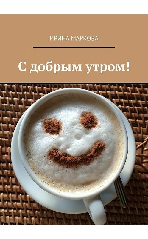 Обложка книги «С добрым утром!» автора Ириной Марковы. ISBN 9785447488505.