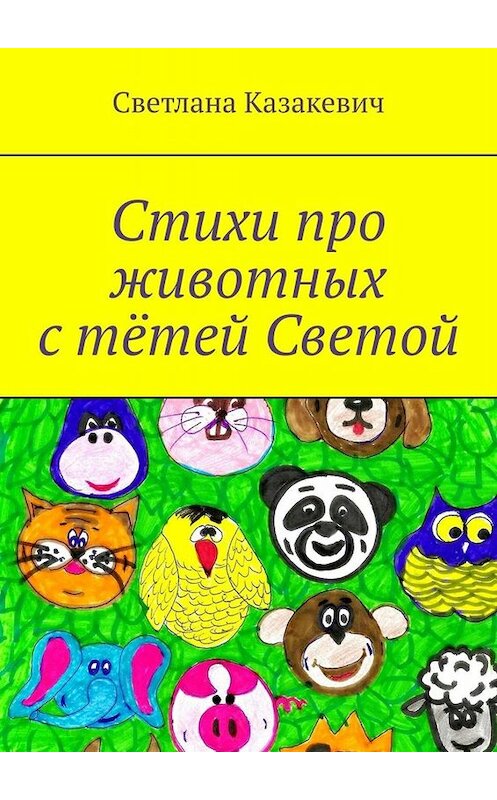 Обложка книги «Стихи про животных с тётей Светой» автора Светланы Казакевичи. ISBN 9785005063335.