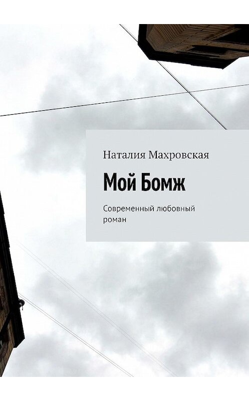 Обложка книги «Мой Бомж. Современный любовный роман» автора Наталии Махровская. ISBN 9785449081056.