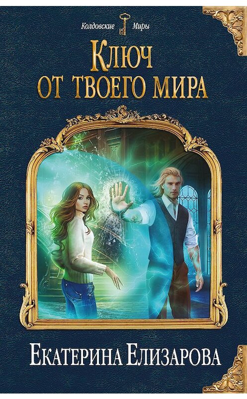 Обложка книги «Ключ от твоего мира» автора Екатериной Елизаровы издание 2018 года. ISBN 9785040925704.