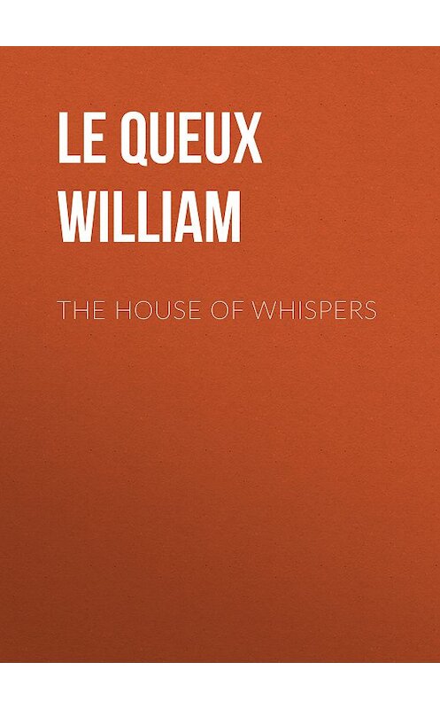 Обложка книги «The House of Whispers» автора William Le Queux.
