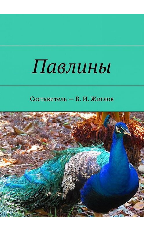 Обложка книги «Павлины» автора В. Жиглова. ISBN 9785448526923.