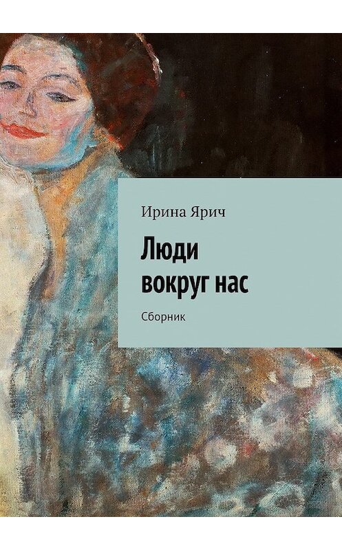 Обложка книги «Люди вокруг нас. Сборник» автора Ириной Яричи. ISBN 9785448355028.