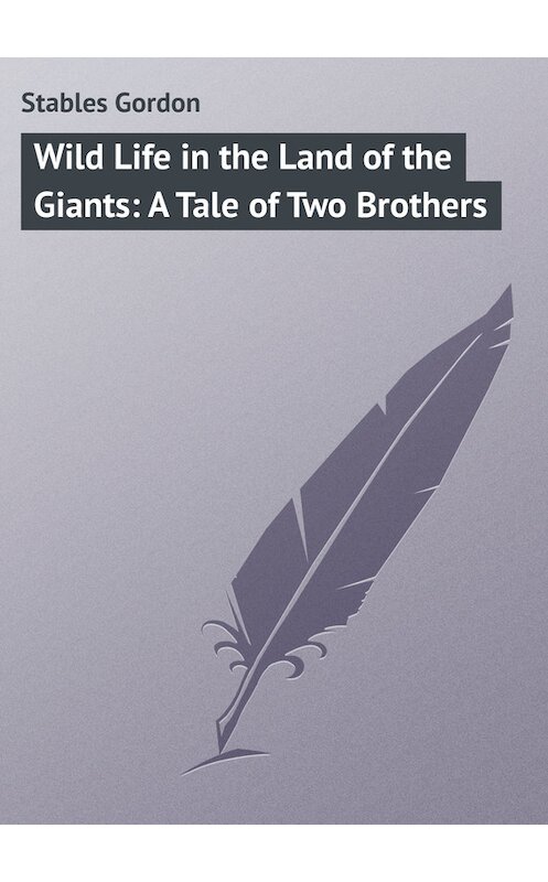 Обложка книги «Wild Life in the Land of the Giants: A Tale of Two Brothers» автора Gordon Stables.