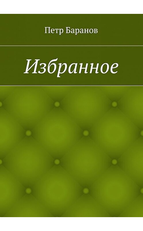 Обложка книги «Избранное» автора Петра Баранова. ISBN 9785447437718.