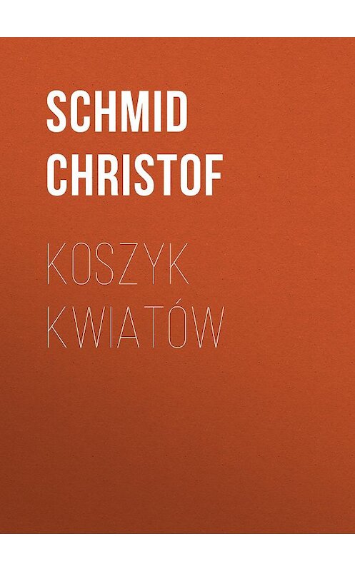 Обложка книги «Koszyk kwiatów» автора Schmid Christof.