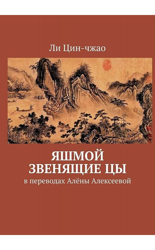 Обложка книги «Яшмой звенящие цы. В переводах Алёны Алексеевой» автора Ли Цин-Чжао. ISBN 9785005044143.