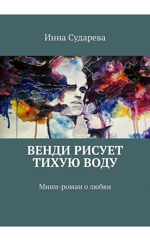 Обложка книги «Венди рисует тихую воду. Мини-роман о любви» автора Инны Сударевы. ISBN 9785449685278.