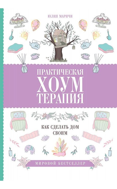 Обложка книги «Практическая хоумтерапия: как сделать дом своим» автора Юлии Маричи издание 2019 года. ISBN 9785171152284.