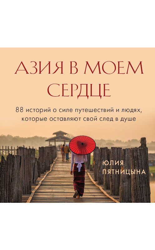 Обложка аудиокниги «Азия в моем сердце. 88 историй о силе путешествий и людях, которые оставляют свой след в душе» автора Юлии Пятницыны.