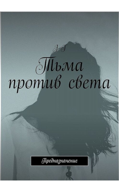 Обложка книги «Тьма против света. Предназначение» автора J T. ISBN 9785448360114.