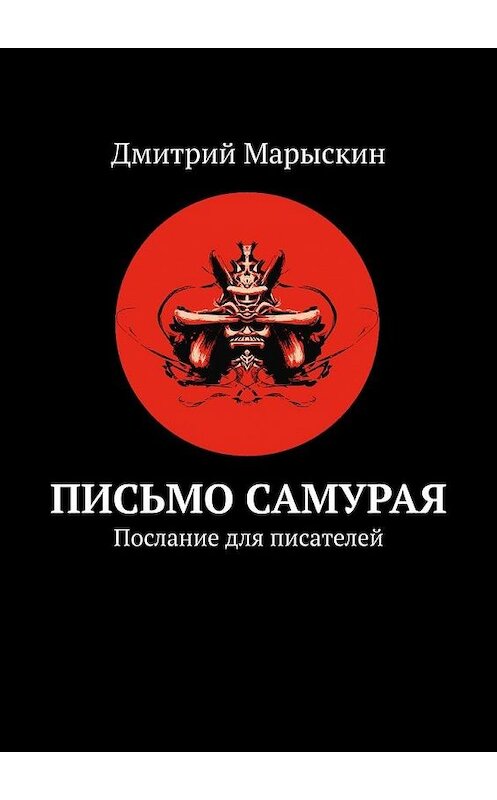 Обложка книги «Письмо самурая. Послание для писателей» автора Дмитрия Марыскина. ISBN 9785449618047.