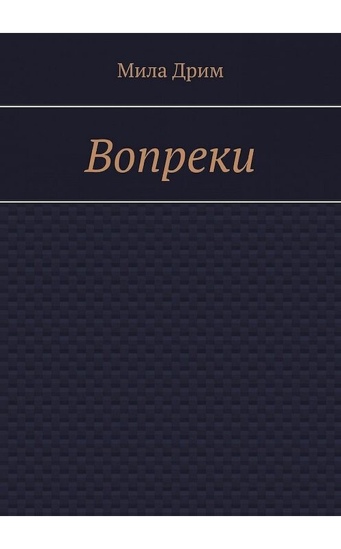Обложка книги «Вопреки» автора Милы Дрима. ISBN 9785449608031.