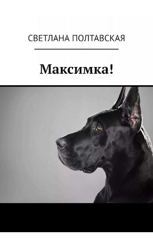 Обложка книги «Максимка!» автора Светланы Полтавская. ISBN 9785449366832.