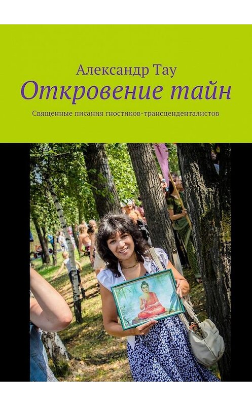 Обложка книги «Откровение тайн. Священные писания гностиков-трансценденталистов» автора Александр Тау. ISBN 9785448375132.