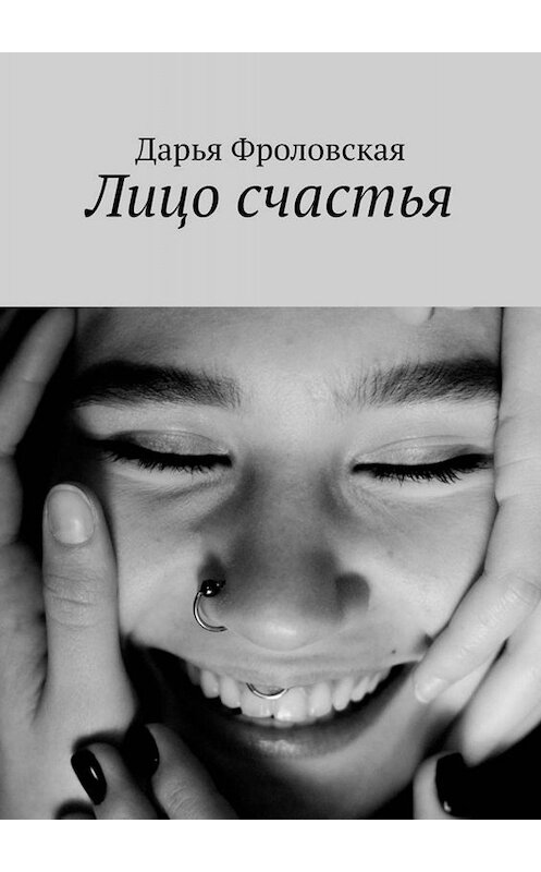 Обложка книги «Лицо счастья» автора Дарьи Фроловская. ISBN 9785005098726.