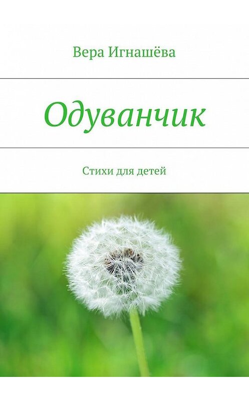 Обложка книги «Одуванчик. Стихи для детей» автора Веры Игнашёвы. ISBN 9785449091857.