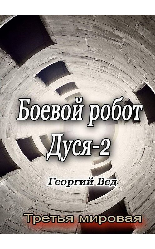 Обложка книги «Боевой робот Дуся – 2. Третья мировая» автора Георгия Веда. ISBN 9785449675231.