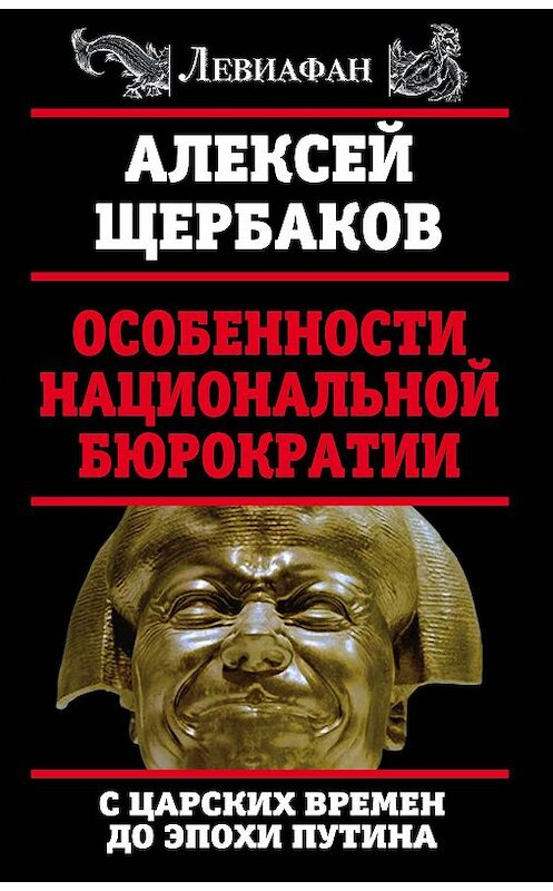 Обложка книги «Особенности национальной бюрократии. С царских времен до эпохи Путина» автора Алексея Щербакова издание 2017 года. ISBN 9785906947680.