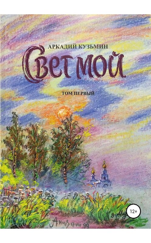 Обложка книги «Свет мой. Том 1» автора Аркадия Кузьмина издание 2018 года.