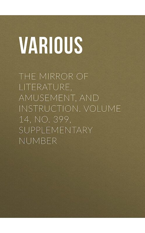 Обложка книги «The Mirror of Literature, Amusement, and Instruction. Volume 14, No. 399, Supplementary Number» автора Various.