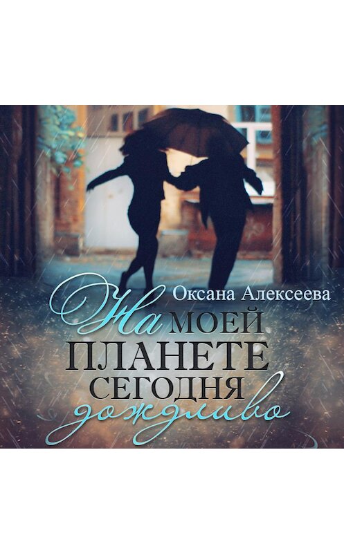 Обложка аудиокниги «На моей планете сегодня дождливо» автора Оксаны Алексеевы.